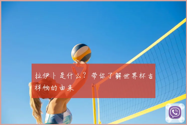 拉伊卜是什么？带你了解世界杯吉祥物的由来